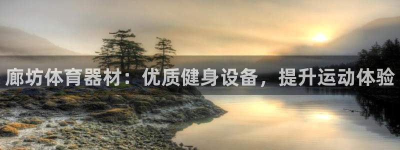 耀世平台注册步骤：廊坊体育器材：优质健身设备，提升运