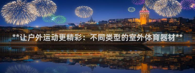 耀世国际集团是国企吗：**让户外运动更精彩：不同类型