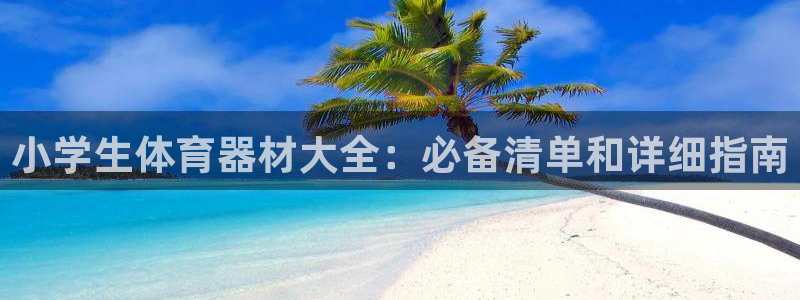 耀世娱乐登陆官网下载：小学生体育器材大全：必备清单和