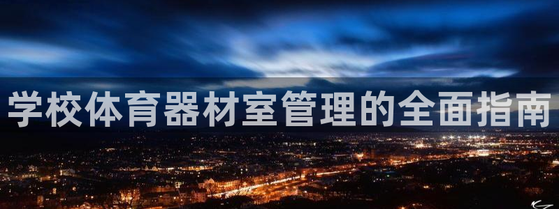 耀世集团总部在哪儿：学校体育器材室管理的全面指南