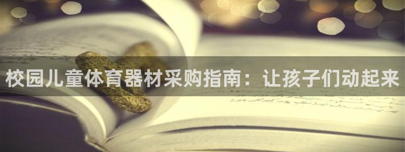 耀世娱乐佳 5O6917 娱乐：校园儿童体育器材采购
