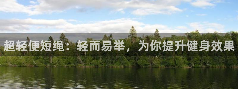 耀世平台将7O777：超轻便短绳：轻而易举，为你提升
