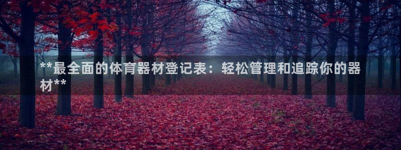 耀世娱乐网站官网：**最全面的体育器材登记表：轻松管