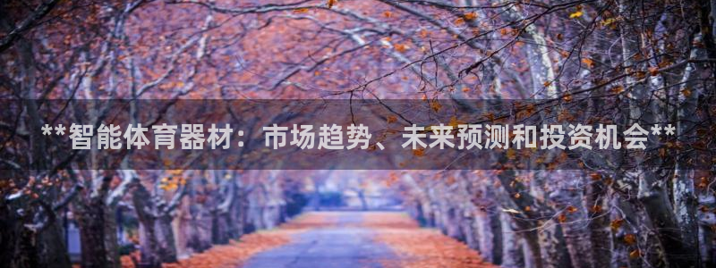 耀世娱乐软件下载安装：**智能体育器材：市场趋势、未