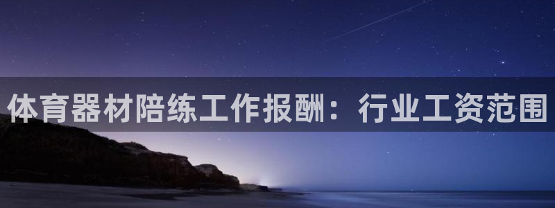 耀世平台物7O777：体育器材陪练工作报酬：行业工资