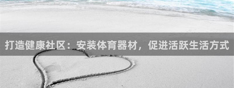 耀世平台代理：打造健康社区：安装体育器材，促进活跃生