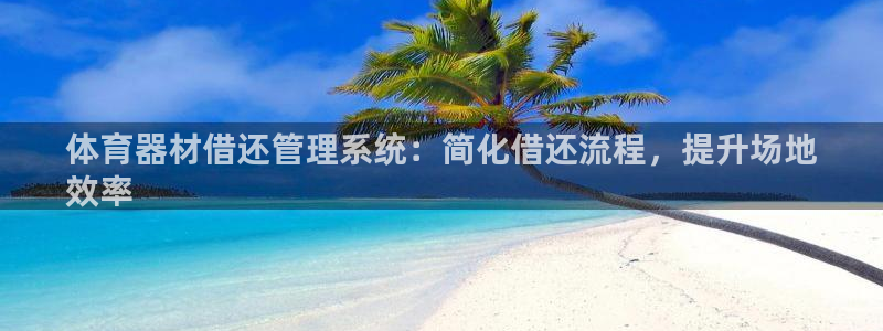 耀世是什么游戏里的人物：体育器材借还管理系统：简化借