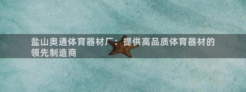 耀世娱乐客服电话是多少：盐山奥通体育器材厂：提供高品