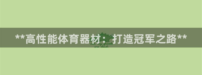 耀世天下的微信名字好吗：**高性能体育器材：打造冠军