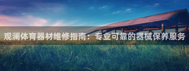 耀世娱乐百科官网：观澜体育器材维修指南：专业可靠的器械保养服
