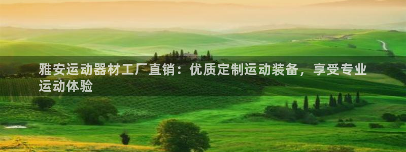耀世国际平台正规吗可靠吗安全吗：雅安运动器材工厂直销