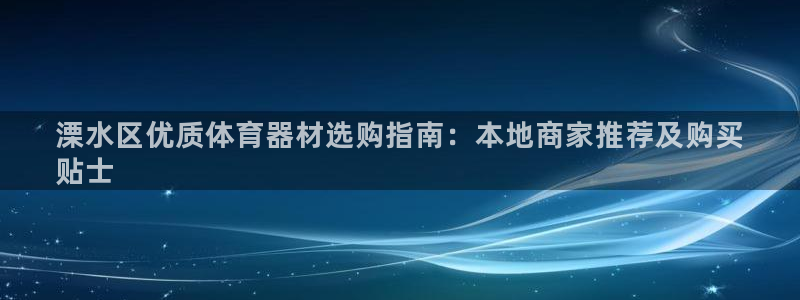 耀世平台注册步骤及时间：溧水区优质体育器材选购指南：