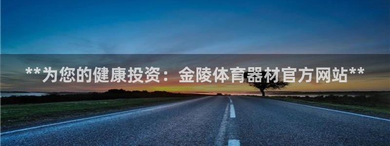 耀世娱乐下载链接安装：**为您的健康投资：金陵体育器