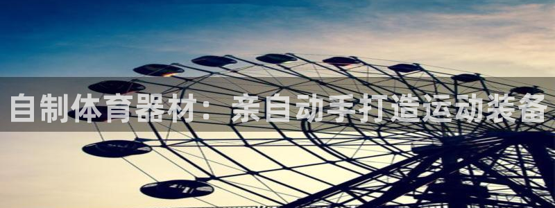 耀世平台最新注册地址在哪看：自制体育器材：亲自动手打造运动装