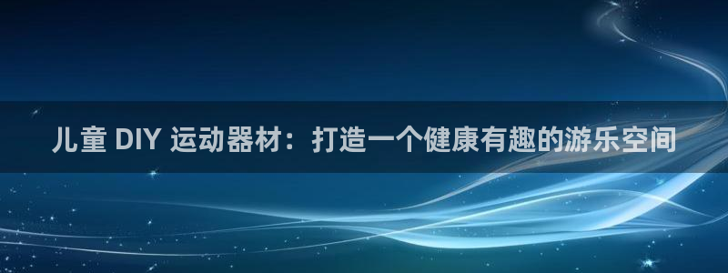 耀世平台间7O777：儿童 DIY 运动器材：打造一个健康有