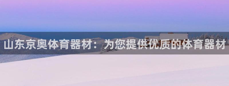 耀世娱乐能不能提现到支付宝：山东京奥体育器材：为您提