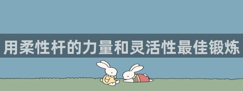 耀世平台有很多登录地址吗：用柔性杆的力量和灵活性最佳锻炼