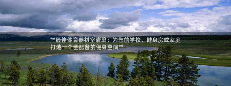 耀世集团北京快三是真的吗：**最佳体育器材室清单：为您的学校